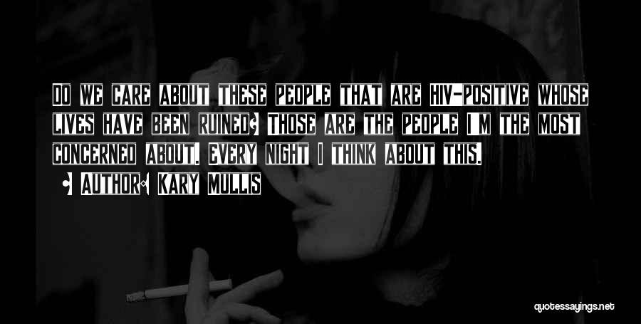 Kary Mullis Quotes: Do We Care About These People That Are Hiv-positive Whose Lives Have Been Ruined? Those Are The People I'm The