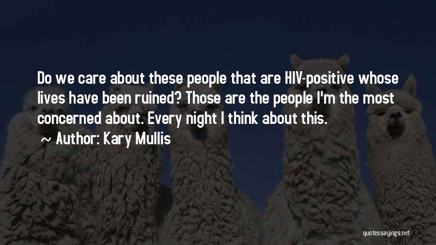 Kary Mullis Quotes: Do We Care About These People That Are Hiv-positive Whose Lives Have Been Ruined? Those Are The People I'm The