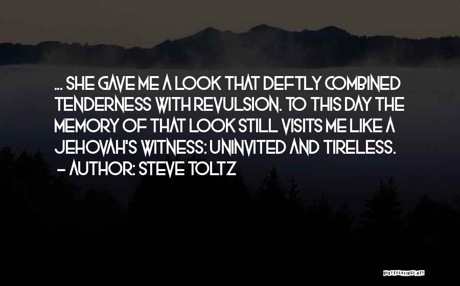 Steve Toltz Quotes: ... She Gave Me A Look That Deftly Combined Tenderness With Revulsion. To This Day The Memory Of That Look