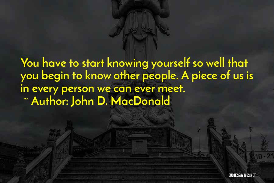 John D. MacDonald Quotes: You Have To Start Knowing Yourself So Well That You Begin To Know Other People. A Piece Of Us Is