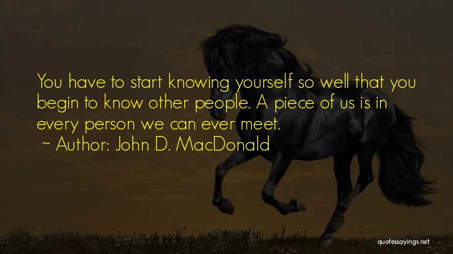 John D. MacDonald Quotes: You Have To Start Knowing Yourself So Well That You Begin To Know Other People. A Piece Of Us Is