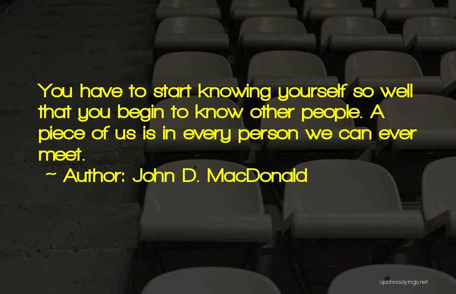 John D. MacDonald Quotes: You Have To Start Knowing Yourself So Well That You Begin To Know Other People. A Piece Of Us Is