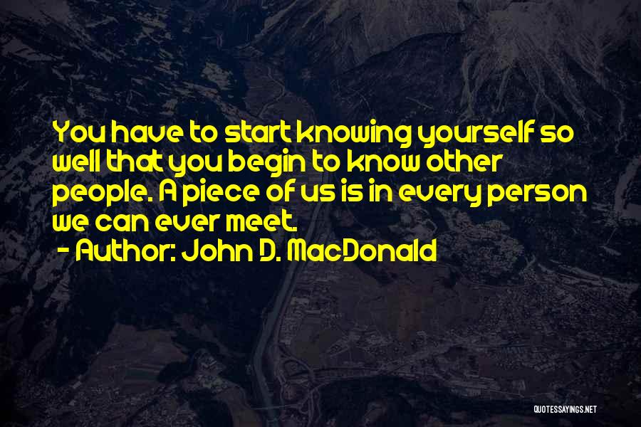 John D. MacDonald Quotes: You Have To Start Knowing Yourself So Well That You Begin To Know Other People. A Piece Of Us Is