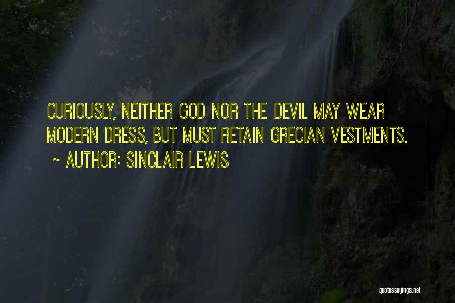 Sinclair Lewis Quotes: Curiously, Neither God Nor The Devil May Wear Modern Dress, But Must Retain Grecian Vestments.