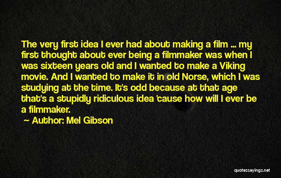 Mel Gibson Quotes: The Very First Idea I Ever Had About Making A Film ... My First Thought About Ever Being A Filmmaker