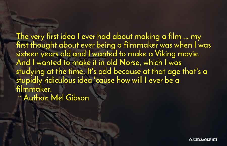 Mel Gibson Quotes: The Very First Idea I Ever Had About Making A Film ... My First Thought About Ever Being A Filmmaker