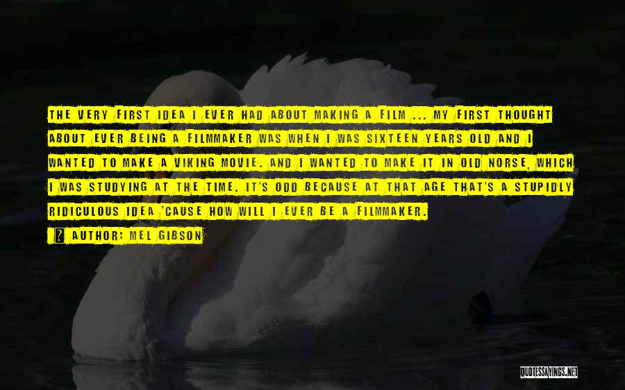 Mel Gibson Quotes: The Very First Idea I Ever Had About Making A Film ... My First Thought About Ever Being A Filmmaker