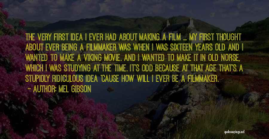 Mel Gibson Quotes: The Very First Idea I Ever Had About Making A Film ... My First Thought About Ever Being A Filmmaker