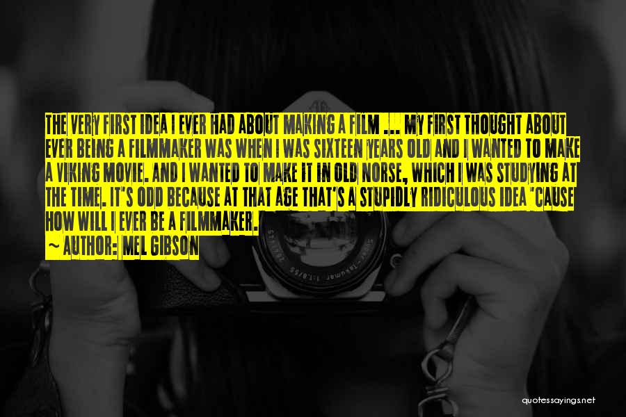 Mel Gibson Quotes: The Very First Idea I Ever Had About Making A Film ... My First Thought About Ever Being A Filmmaker