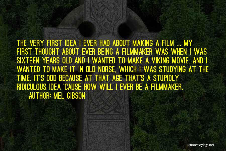 Mel Gibson Quotes: The Very First Idea I Ever Had About Making A Film ... My First Thought About Ever Being A Filmmaker