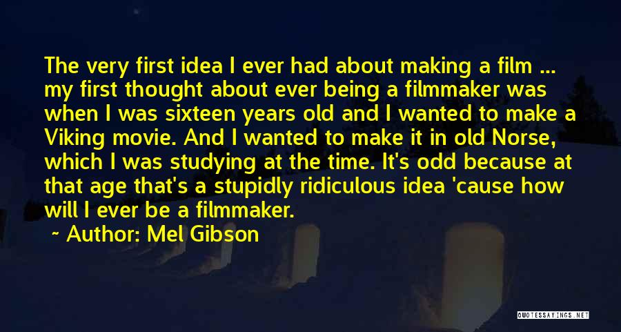 Mel Gibson Quotes: The Very First Idea I Ever Had About Making A Film ... My First Thought About Ever Being A Filmmaker