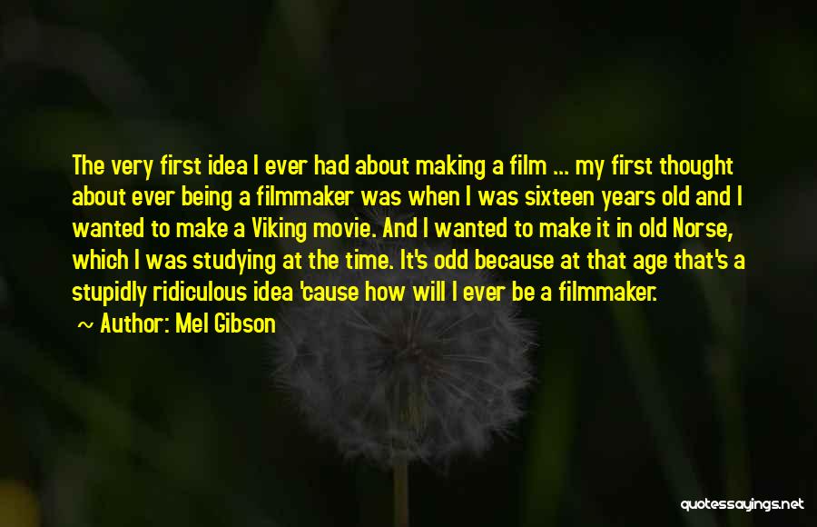 Mel Gibson Quotes: The Very First Idea I Ever Had About Making A Film ... My First Thought About Ever Being A Filmmaker