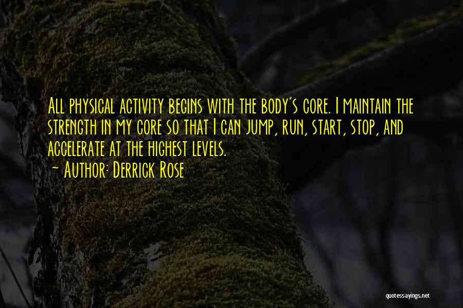 Derrick Rose Quotes: All Physical Activity Begins With The Body's Core. I Maintain The Strength In My Core So That I Can Jump,