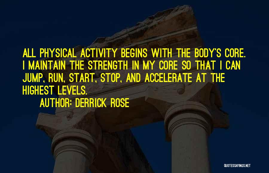 Derrick Rose Quotes: All Physical Activity Begins With The Body's Core. I Maintain The Strength In My Core So That I Can Jump,