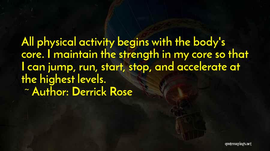 Derrick Rose Quotes: All Physical Activity Begins With The Body's Core. I Maintain The Strength In My Core So That I Can Jump,