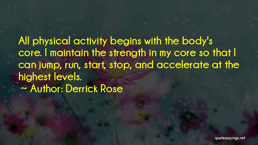 Derrick Rose Quotes: All Physical Activity Begins With The Body's Core. I Maintain The Strength In My Core So That I Can Jump,