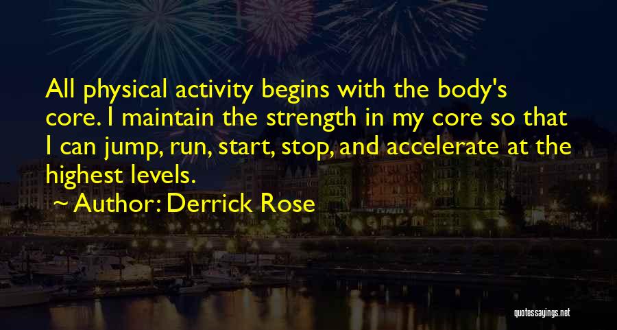 Derrick Rose Quotes: All Physical Activity Begins With The Body's Core. I Maintain The Strength In My Core So That I Can Jump,