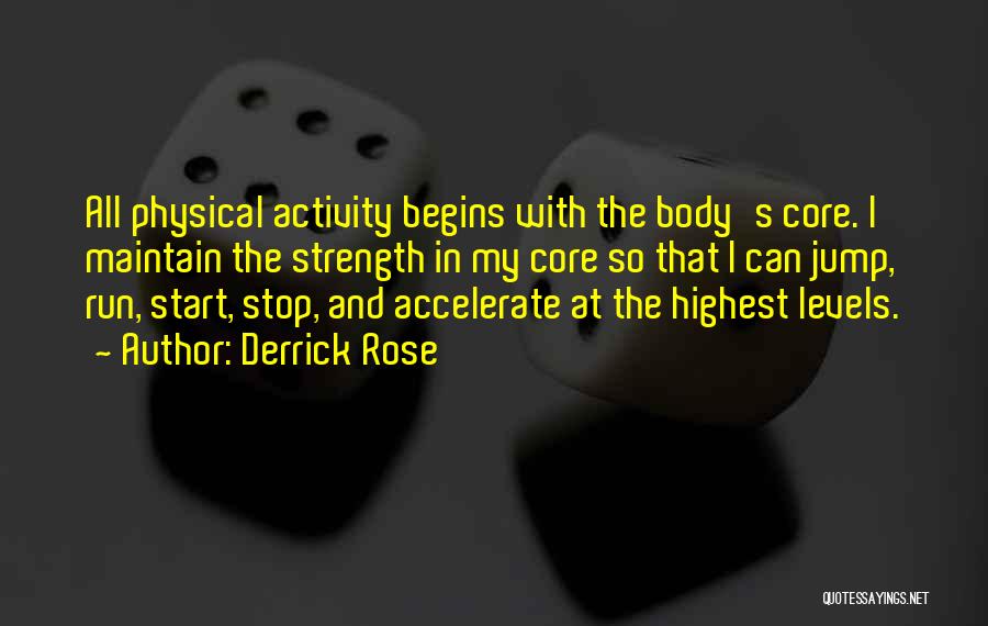 Derrick Rose Quotes: All Physical Activity Begins With The Body's Core. I Maintain The Strength In My Core So That I Can Jump,