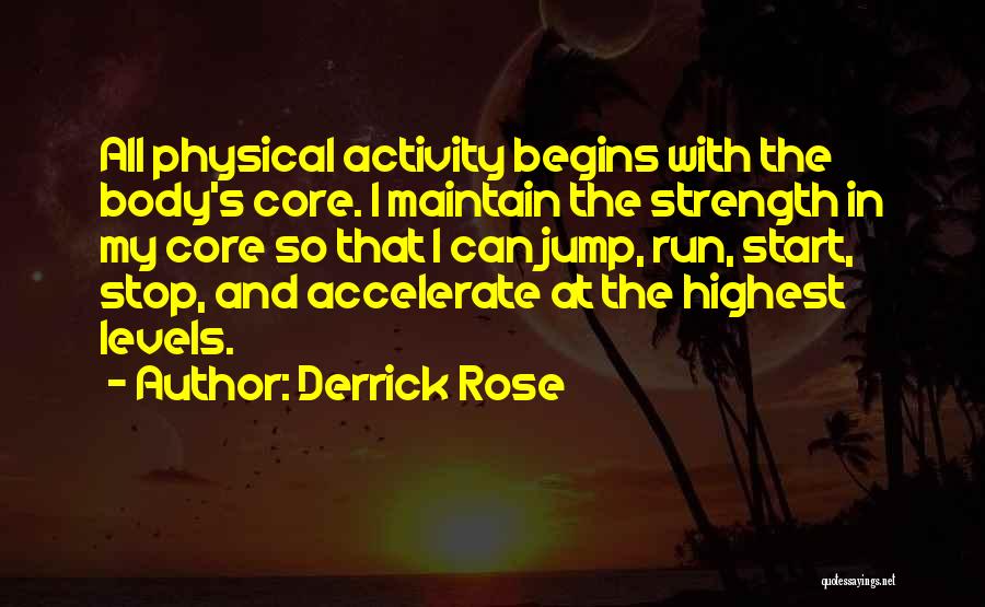 Derrick Rose Quotes: All Physical Activity Begins With The Body's Core. I Maintain The Strength In My Core So That I Can Jump,
