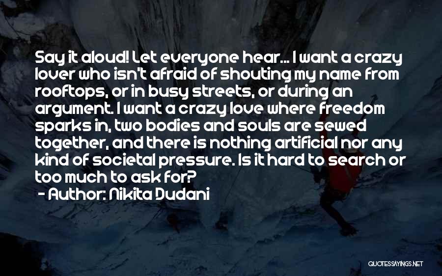 Nikita Dudani Quotes: Say It Aloud! Let Everyone Hear... I Want A Crazy Lover Who Isn't Afraid Of Shouting My Name From Rooftops,