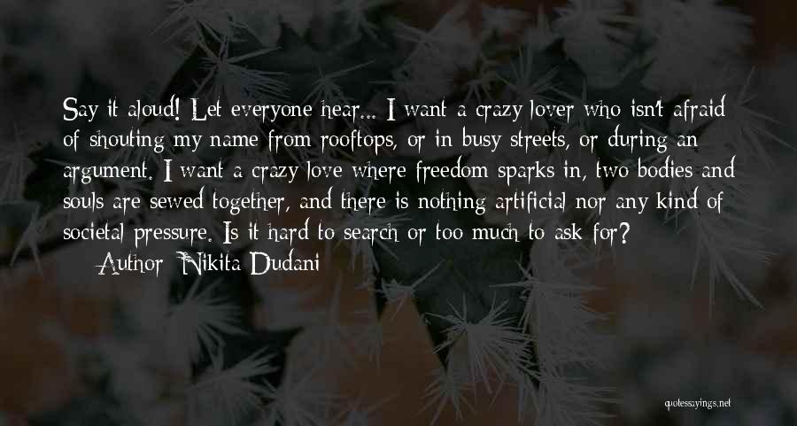 Nikita Dudani Quotes: Say It Aloud! Let Everyone Hear... I Want A Crazy Lover Who Isn't Afraid Of Shouting My Name From Rooftops,