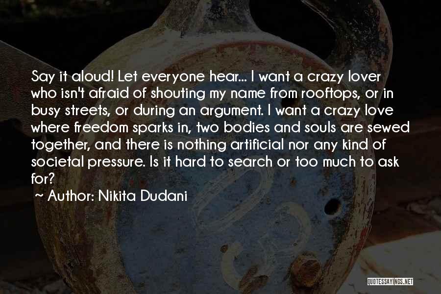 Nikita Dudani Quotes: Say It Aloud! Let Everyone Hear... I Want A Crazy Lover Who Isn't Afraid Of Shouting My Name From Rooftops,