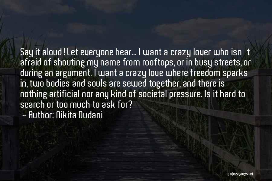 Nikita Dudani Quotes: Say It Aloud! Let Everyone Hear... I Want A Crazy Lover Who Isn't Afraid Of Shouting My Name From Rooftops,