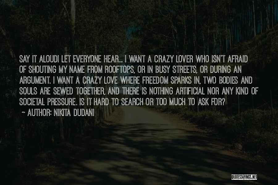 Nikita Dudani Quotes: Say It Aloud! Let Everyone Hear... I Want A Crazy Lover Who Isn't Afraid Of Shouting My Name From Rooftops,