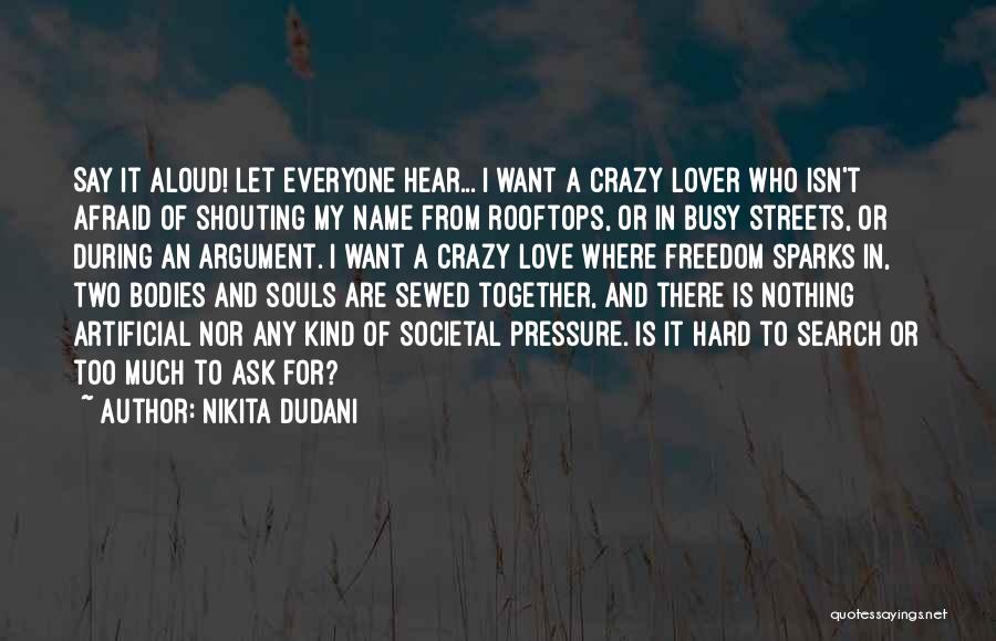 Nikita Dudani Quotes: Say It Aloud! Let Everyone Hear... I Want A Crazy Lover Who Isn't Afraid Of Shouting My Name From Rooftops,