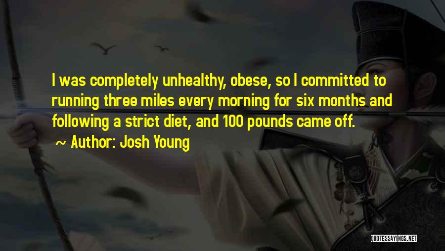 Josh Young Quotes: I Was Completely Unhealthy, Obese, So I Committed To Running Three Miles Every Morning For Six Months And Following A