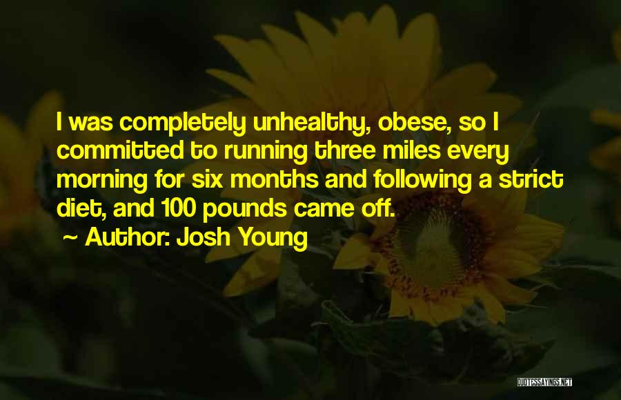 Josh Young Quotes: I Was Completely Unhealthy, Obese, So I Committed To Running Three Miles Every Morning For Six Months And Following A