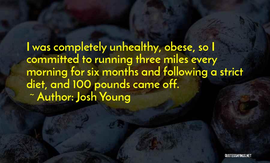 Josh Young Quotes: I Was Completely Unhealthy, Obese, So I Committed To Running Three Miles Every Morning For Six Months And Following A