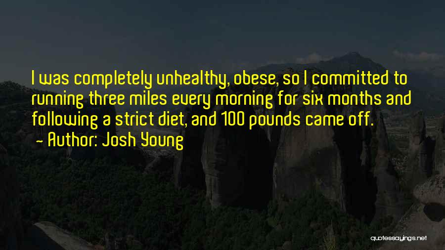 Josh Young Quotes: I Was Completely Unhealthy, Obese, So I Committed To Running Three Miles Every Morning For Six Months And Following A