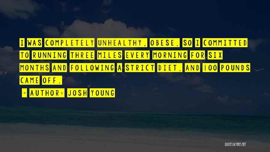 Josh Young Quotes: I Was Completely Unhealthy, Obese, So I Committed To Running Three Miles Every Morning For Six Months And Following A