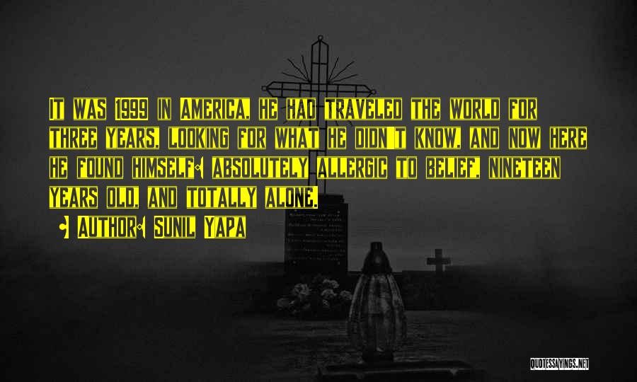Sunil Yapa Quotes: It Was 1999 In America, He Had Traveled The World For Three Years, Looking For What He Didn't Know, And