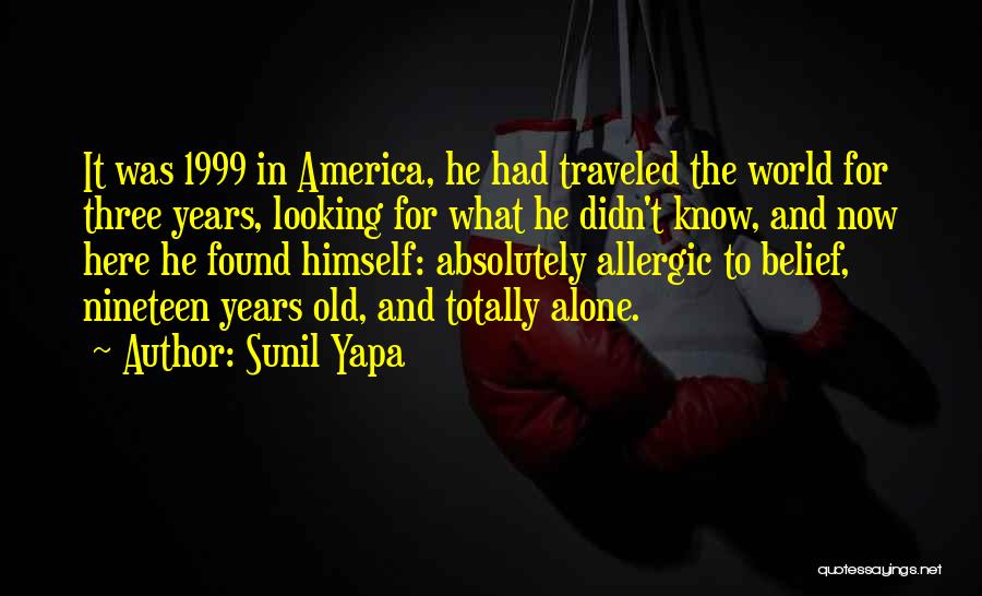 Sunil Yapa Quotes: It Was 1999 In America, He Had Traveled The World For Three Years, Looking For What He Didn't Know, And
