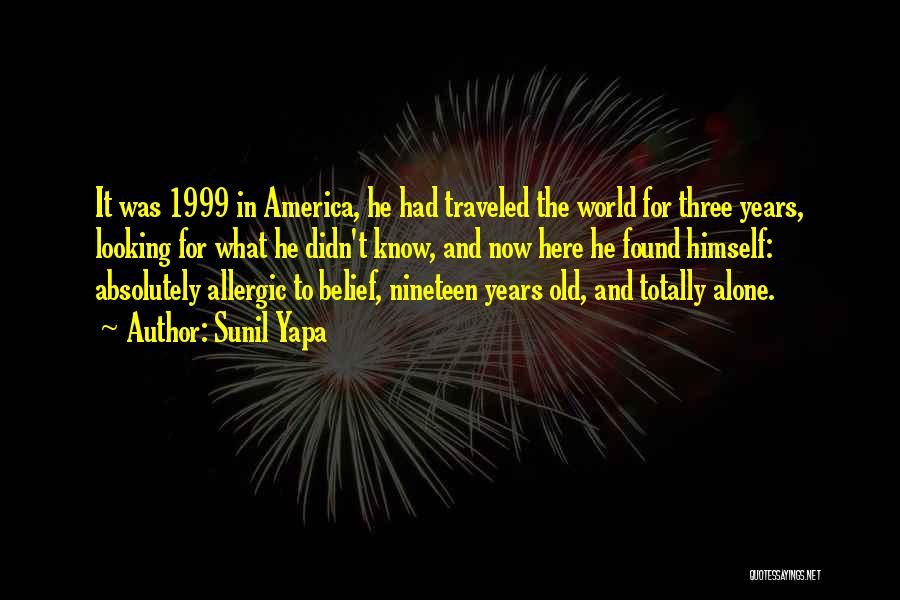 Sunil Yapa Quotes: It Was 1999 In America, He Had Traveled The World For Three Years, Looking For What He Didn't Know, And