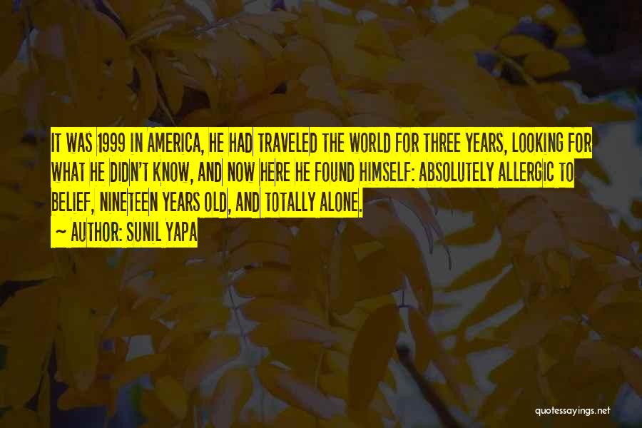 Sunil Yapa Quotes: It Was 1999 In America, He Had Traveled The World For Three Years, Looking For What He Didn't Know, And