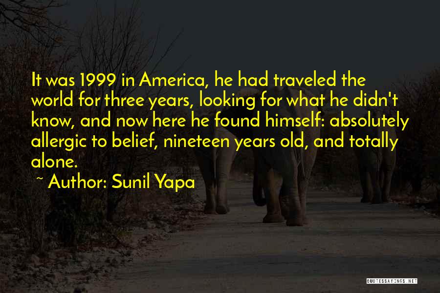 Sunil Yapa Quotes: It Was 1999 In America, He Had Traveled The World For Three Years, Looking For What He Didn't Know, And
