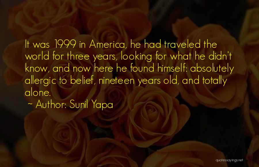Sunil Yapa Quotes: It Was 1999 In America, He Had Traveled The World For Three Years, Looking For What He Didn't Know, And