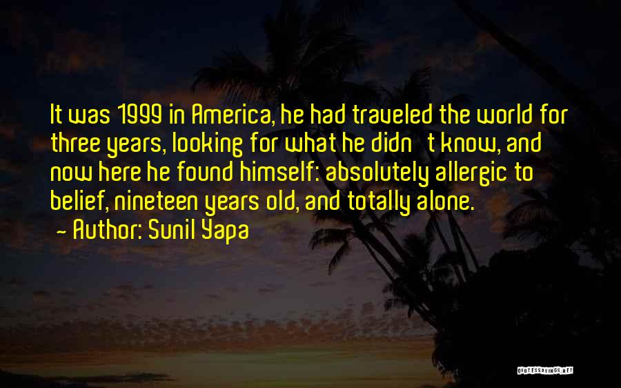 Sunil Yapa Quotes: It Was 1999 In America, He Had Traveled The World For Three Years, Looking For What He Didn't Know, And