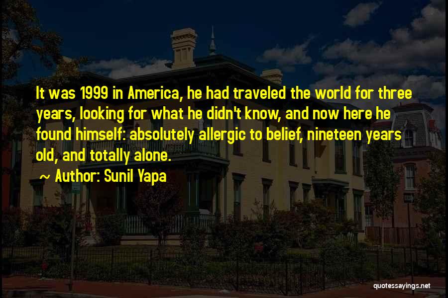 Sunil Yapa Quotes: It Was 1999 In America, He Had Traveled The World For Three Years, Looking For What He Didn't Know, And