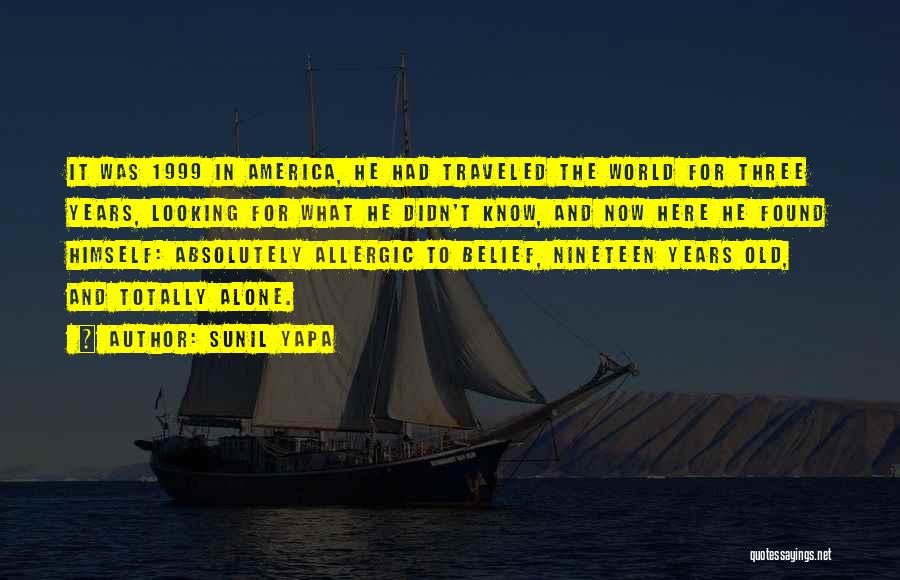 Sunil Yapa Quotes: It Was 1999 In America, He Had Traveled The World For Three Years, Looking For What He Didn't Know, And