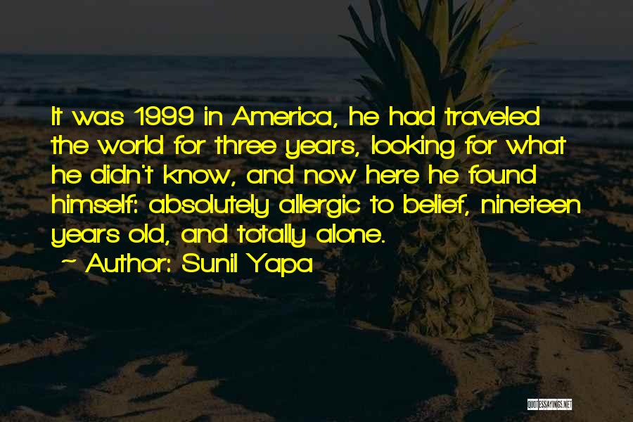 Sunil Yapa Quotes: It Was 1999 In America, He Had Traveled The World For Three Years, Looking For What He Didn't Know, And