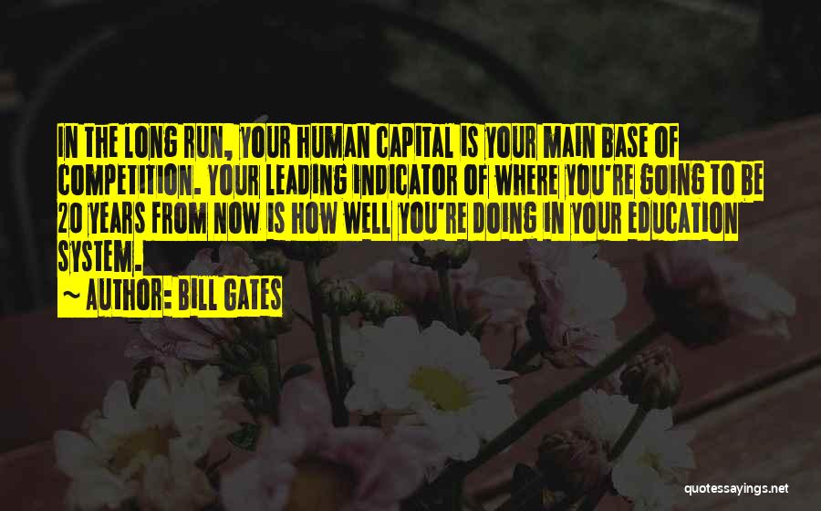 Bill Gates Quotes: In The Long Run, Your Human Capital Is Your Main Base Of Competition. Your Leading Indicator Of Where You're Going
