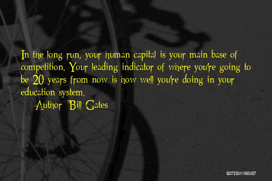 Bill Gates Quotes: In The Long Run, Your Human Capital Is Your Main Base Of Competition. Your Leading Indicator Of Where You're Going