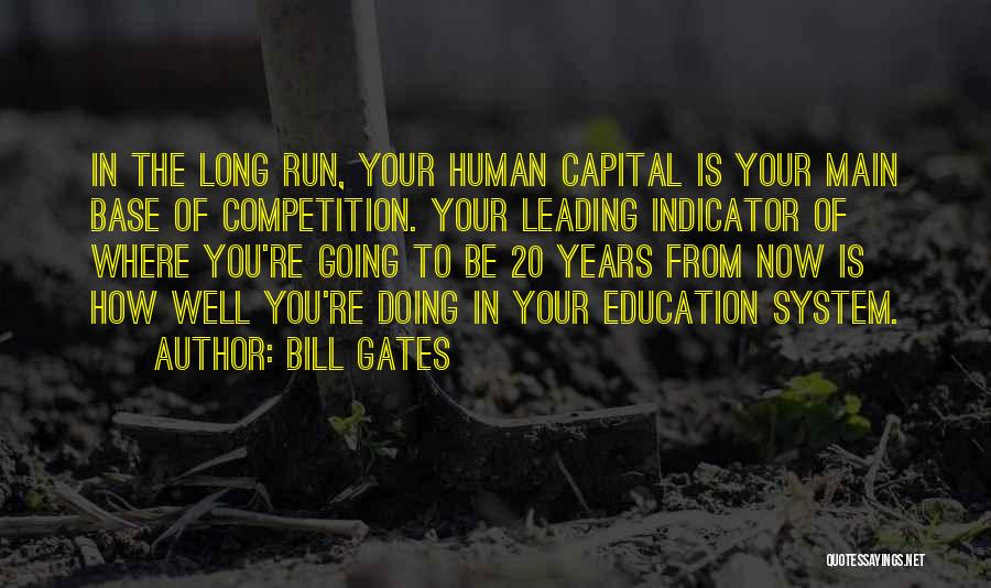 Bill Gates Quotes: In The Long Run, Your Human Capital Is Your Main Base Of Competition. Your Leading Indicator Of Where You're Going