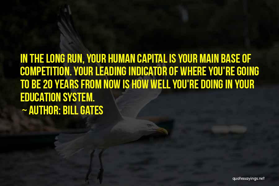 Bill Gates Quotes: In The Long Run, Your Human Capital Is Your Main Base Of Competition. Your Leading Indicator Of Where You're Going