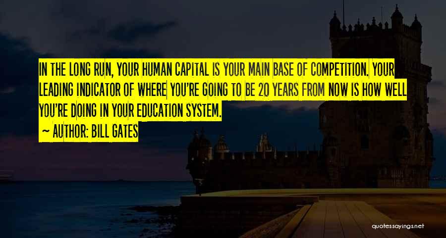 Bill Gates Quotes: In The Long Run, Your Human Capital Is Your Main Base Of Competition. Your Leading Indicator Of Where You're Going