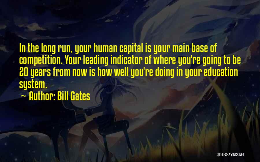 Bill Gates Quotes: In The Long Run, Your Human Capital Is Your Main Base Of Competition. Your Leading Indicator Of Where You're Going